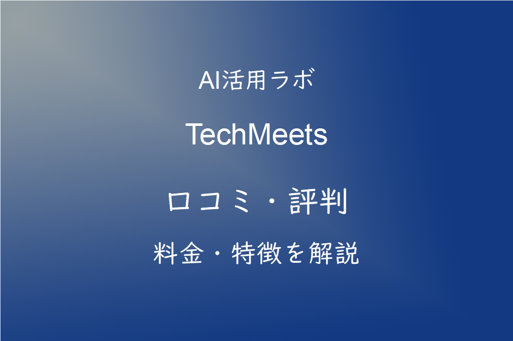 TechMeets（テックミーツ）の口コミ・評判は？料金・特徴・おすすめな人を徹底解説【2026年版】