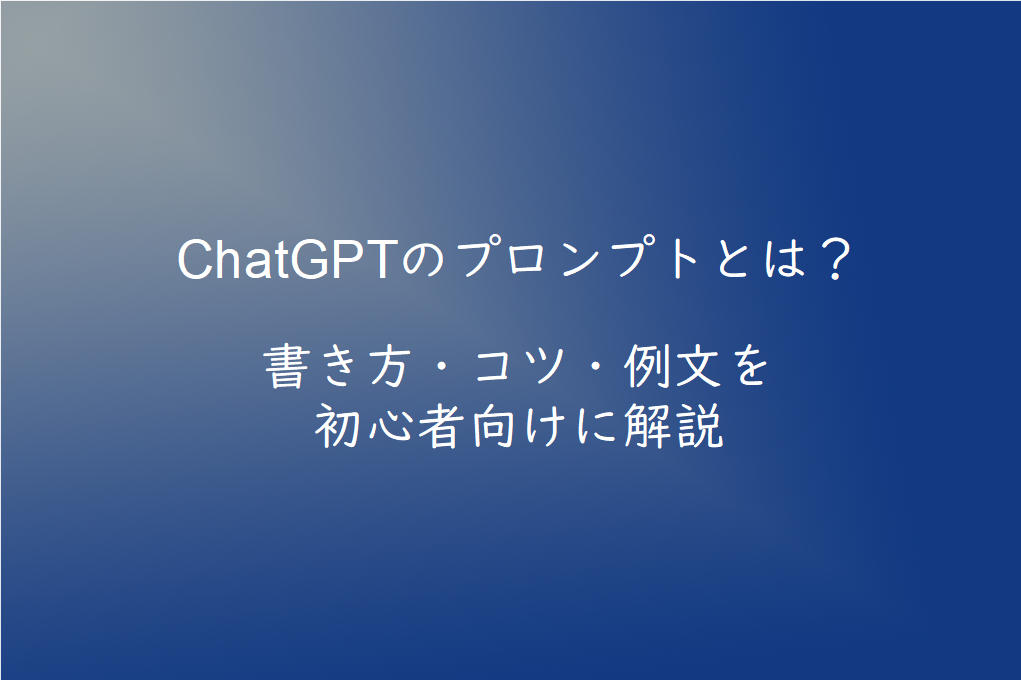 ChatGPTのプロンプトとは？初心者向けに書き方・コツ・例文を解説【2026年版】